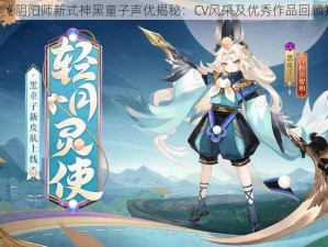 《阴阳师新式神黑童子声优揭秘：CV风采及优秀作品回顾》