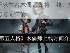 第五人格新求生者木偶师即将上线：揭秘其独特技能与上线时间详情