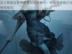 第五人格新监管者格蕾丝深度解析：神秘情报揭示与角色特性探究