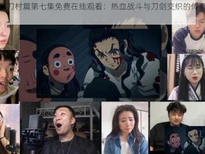 鬼灭之刃锻刀村篇第七集免费在线观看：热血战斗与刀剑交织的传奇故事新篇章