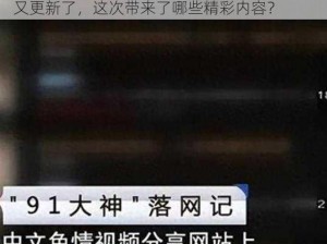 海角社区91大神更新内容 海角社区 91 大神又更新了，这次带来了哪些精彩内容？