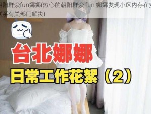 热心的朝阳群众fun娜娜(热心的朝阳群众 fun 娜娜发现小区内存在安全隐患，积极联系有关部门解决)