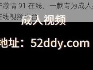 国产激情 91 在线，一款专为成人打造的在线视频平台