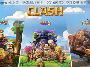 Supercell决策：玩家利益至上，2016部落冲突狂欢节遗憾取消