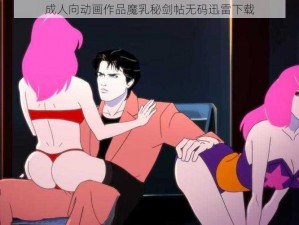 成人向动画作品魔乳秘剑帖无码迅雷下载