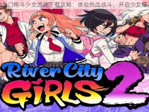 Steam热门格斗少女游戏下载攻略：体验热血战斗，开启少女格斗之旅