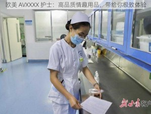 欧美 AVXXXX 护士：高品质情趣用品，带给你极致体验