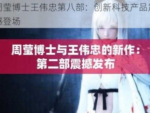 周莹博士王伟忠第八部：创新科技产品震撼登场