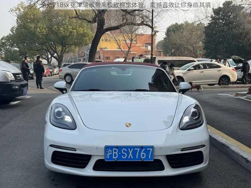 全新718sx 张津瑜版带来极致视觉体验，震撼音效让你身临其境