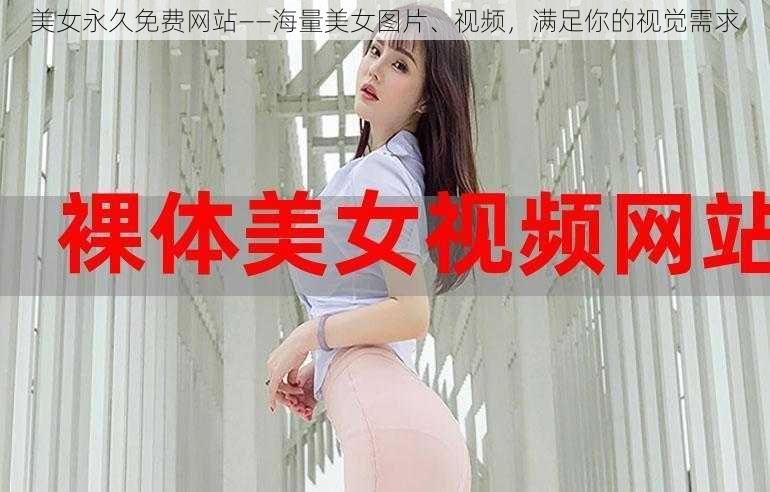 美女永久免费网站——海量美女图片、视频，满足你的视觉需求