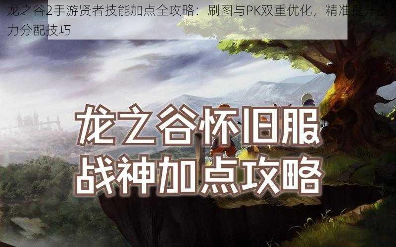 龙之谷2手游贤者技能加点全攻略：刷图与PK双重优化，精准提升战力分配技巧