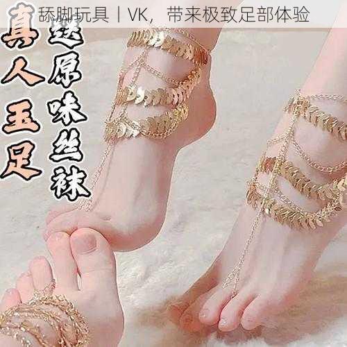 舔脚玩具丨VK，带来极致足部体验