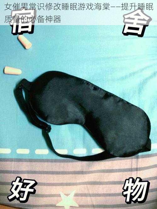 女催男常识修改睡眠游戏海棠——提升睡眠质量的必备神器