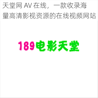 天堂网 AV 在线，一款收录海量高清影视资源的在线视频网站