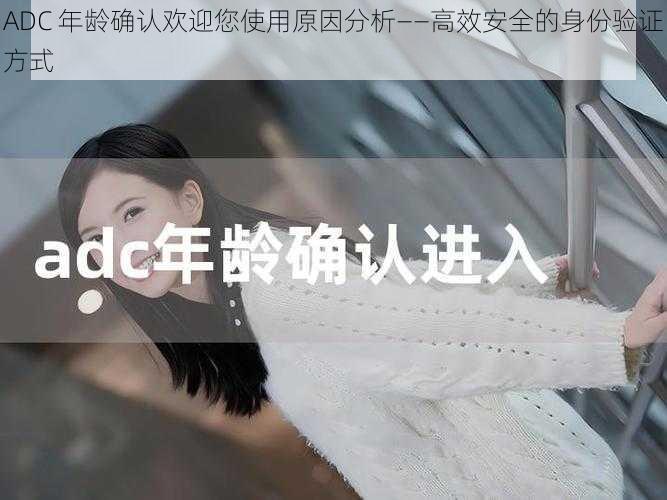 ADC 年龄确认欢迎您使用原因分析——高效安全的身份验证方式