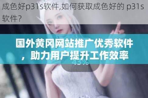 成色好p31s软件,如何获取成色好的 p31s 软件？