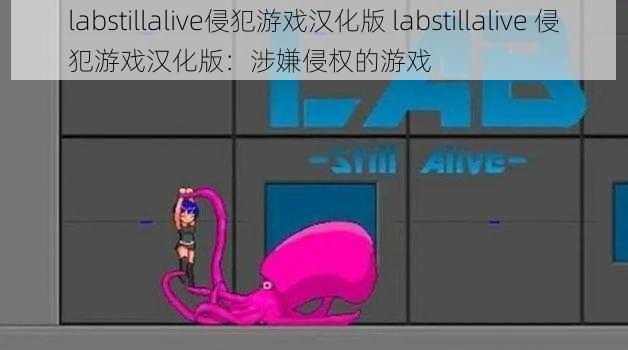 labstillalive侵犯游戏汉化版 labstillalive 侵犯游戏汉化版：涉嫌侵权的游戏