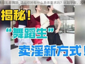 激情婬乱歌舞团_请问你对有什么具体要求吗？比如字数、风格等