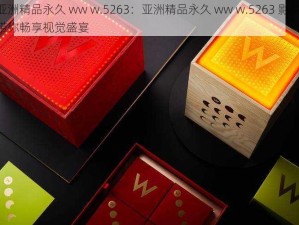 亚洲精品永久 ww w.5263：亚洲精品永久 ww w.5263 影院，带你畅享视觉盛宴