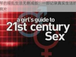 小琴的婬乱生活无删减版：一部记录真实生活的性教育片