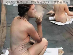 河南妓女裸体视频：独家揭秘妓女行业的私密生活