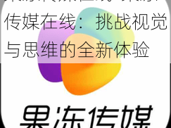 果冻传媒在线-果冻传媒在线：挑战视觉与思维的全新体验