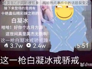 名场面背后的网络梗现象：揭秘热点事件中的话题裂变之道