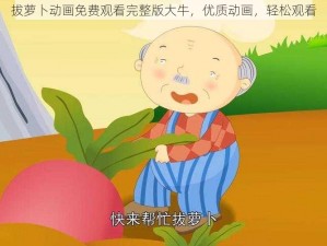 拔萝卜动画免费观看完整版大牛，优质动画，轻松观看