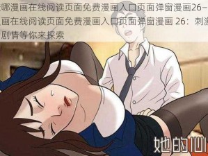 羞羞哪漫画在线阅读页面免费漫画入口页面弹窗漫画26—羞羞哪漫画在线阅读页面免费漫画入口页面弹窗漫画 26：刺激精彩的剧情等你来探索