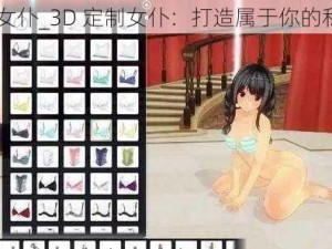 3D定制女仆_3D 定制女仆：打造属于你的私人女仆