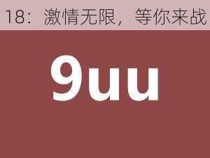 9uu 有你有我足矣已满 18：激情无限，等你来战