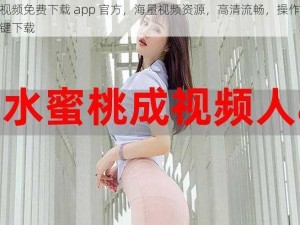 蜜桃视频免费下载 app 官方，海量视频资源，高清流畅，操作便捷，一键下载