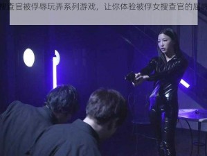 美女搜查官被俘辱玩弄系列游戏，让你体验被俘女搜查官的屈辱与反抗