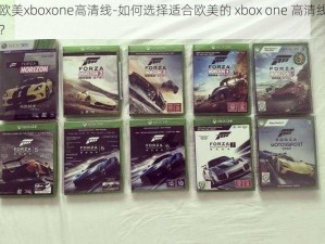 欧美xboxone高清线-如何选择适合欧美的 xbox one 高清线？