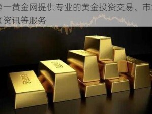 中国第一黄金网提供专业的黄金投资交易、市场行情、新闻资讯等服务