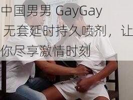 中国男男 GayGay 无套延时持久喷剂，让你尽享激情时刻