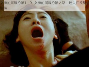 女神的屈辱沦陷1～9—女神的屈辱沦陷之路：迷失在欲望的陷阱