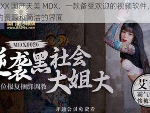 FreeXXX 国产天美 MDX，一款备受欢迎的视频软件，拥有丰富的资源和简洁的界面