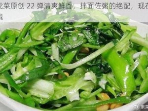 老虎菜原创 22 弹清爽鲜香，拌面佐粥的绝配，现在还有哦