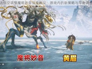 黑神话悟空调整魔将妙音强度热议：游戏内的新策略与平衡调整揭秘