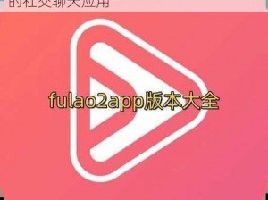 fulao2 安卓版下载老版本，是一款实用的社交聊天应用