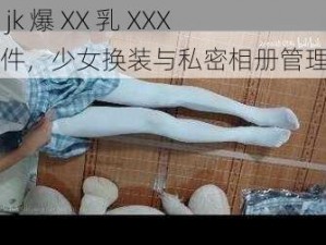 白丝 jk 爆 XX 乳 XXX 的软件，少女换装与私密相册管理神器