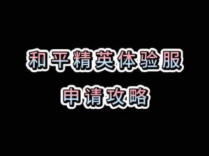 刺激战场体验服进入指南：最新方法、必备条件与独家攻略揭秘