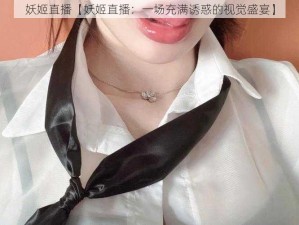 妖姬直播【妖姬直播：一场充满诱惑的视觉盛宴】