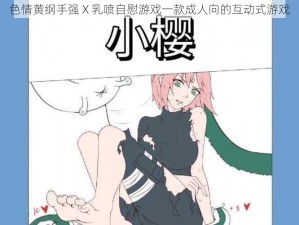 色情黄纲手强 X 乳喷自慰游戏一款成人向的互动式游戏