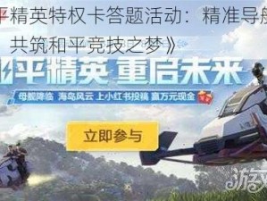 《和平精英特权卡答题活动：精准导航答题入口，共筑和平竞技之梦》