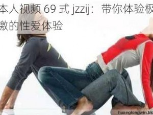 日本人视频 69 式 jzzij：带你体验极致刺激的性爱体验