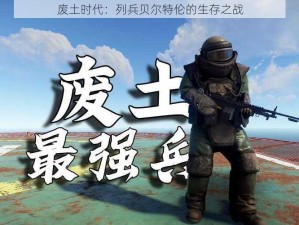 废土时代：列兵贝尔特伦的生存之战