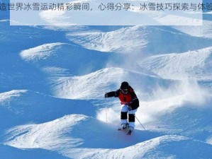 打造世界冰雪运动精彩瞬间，心得分享：冰雪技巧探索与体验之旅