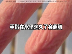 手指划入缝隙，挖水解密_手指划入缝隙，挖水解密——探寻神秘水源的秘密之旅